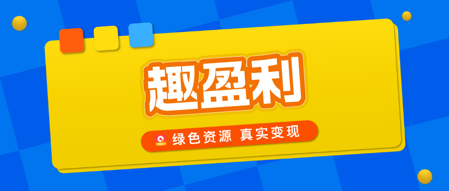 【趣盈利】绿色资源整合平台，多种变现方式，人人都能做！